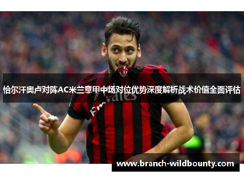 恰尔汗奥卢对阵AC米兰意甲中场对位优势深度解析战术价值全面评估