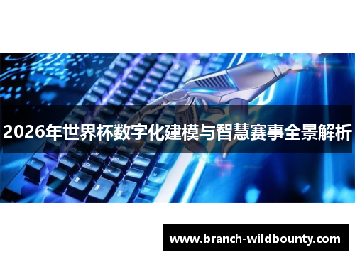 2026年世界杯数字化建模与智慧赛事全景解析
